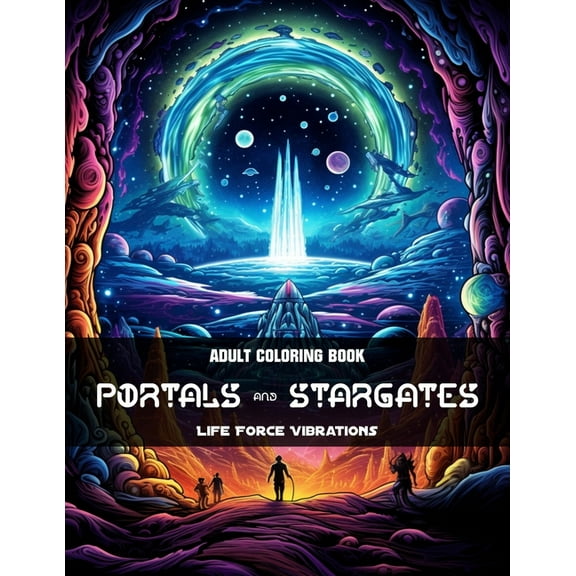 Portals & Stargates - Adult Coloring Book: 50+ Amazing Portals & Stargates on Alien Worlds (Paperback) by Life Force Vibrations
