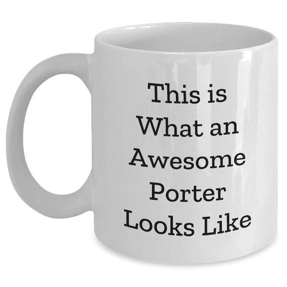 Porter Awesome Quote White Coffee Mug Gifts from Friends for Mother's Day, Unique Porter Gifts, Funny Quote Coffee Mug, White Ceramic Coffee Mugs Safe for Microwave and Dishwasher