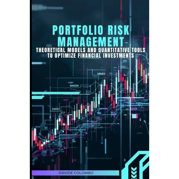 Portfolio Risk Management: Theoretical Models and Quantitative Tools to Optimize Financial Investments, (Paperback)