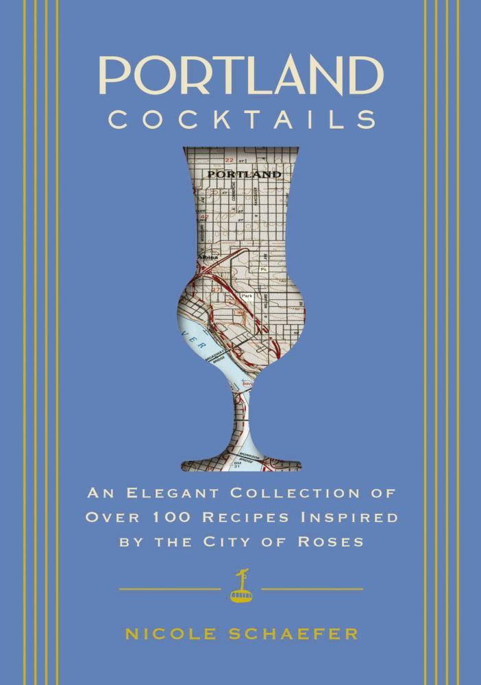 Portland Cocktails: An Elegant Collection of over 100 Recipes Inspired by the City of Roses (Hardcover)