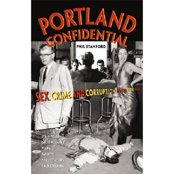 Pre-Owned Portland Confidential: Sex, Crime, and Corruption in the Rose City (Paperback) 1558687939 9781558687936