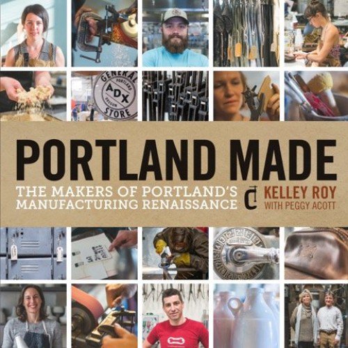 Pre-Owned Portland Made: The Makers of Portland's Manufacturing Renaissance (Paperback) 0692468927 9780692468920