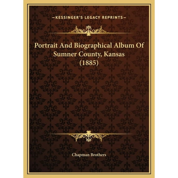 Portrait And Biographical Album Of Sumner County, Kansas (1885) (Hardcover)