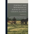 thumbnail image 1 of Portrait and Biographical Album of Coles County, Illinois: Containing Full Page Portraits and Biographical Sketches of Prominent and Representative Ci, 1 of 1