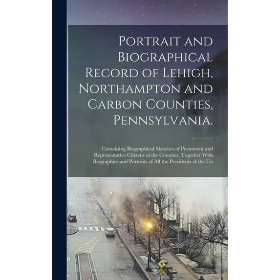 Portrait and Biographical Record of Lehigh, Northampton and Carbon Counties, Pennsylvania.: Containing Biographical Sket, (Hardcover)