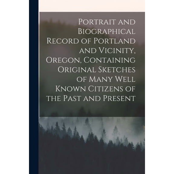 Portrait and Biographical Record of Portland and Vicinity, Oregon, Containing Original Sketches of Many Well Known Citiz, (Paperback)