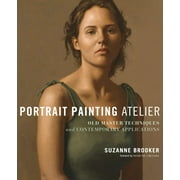 Portrait Painting Atelier : Old Master Techniques and Contemporary Applications (Hardcover)