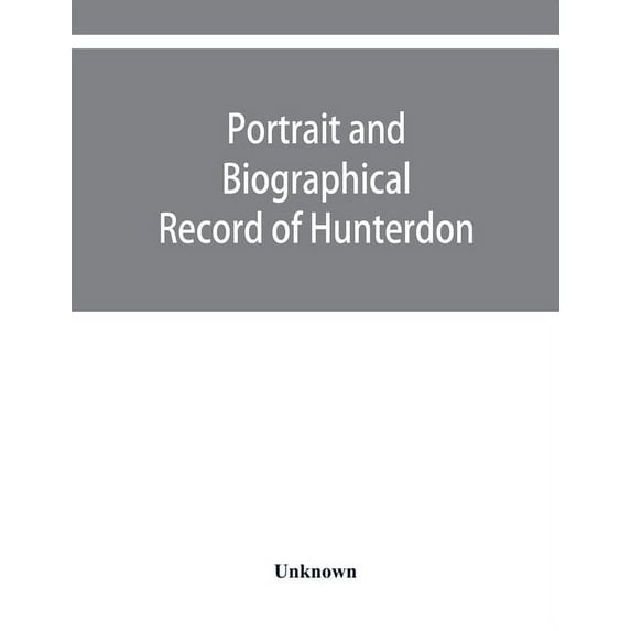 Portrait and biographical record of Hunterdon and Warren counties, New Jersey, (Paperback)