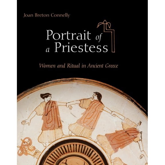 Pre-Owned Portrait of a Priestess : Women And Ritual in Ancient Greece, Hardcover by Connelly, Joan Breton, ISBN 0691127468, ISBN-13 9780691127460