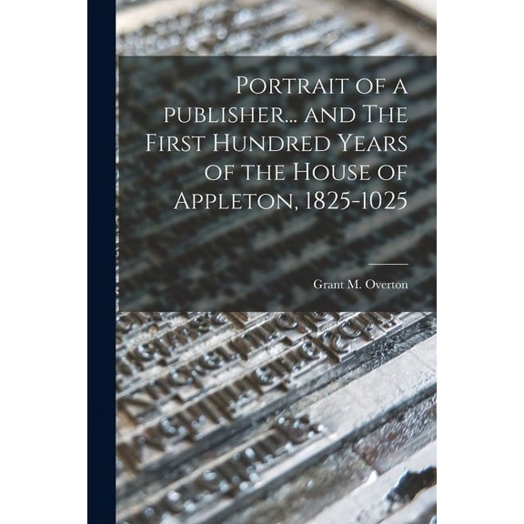Portrait of a Publisher... and The First Hundred Years of the House of Appleton, 1825-1025, (Paperback)