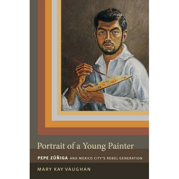 Portrait of a Young Painter: Pepe Zuniga and Mexico City's Rebel Generation, (Hardcover)