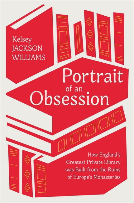 Portrait of an Obsession: How England's Greatest Private Library Was Built from the Ruins of Europe's Monasteries, (Hardcover)