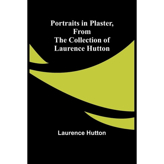Portraits in Plaster, from the Collection of Laurence Hutton, (Paperback)
