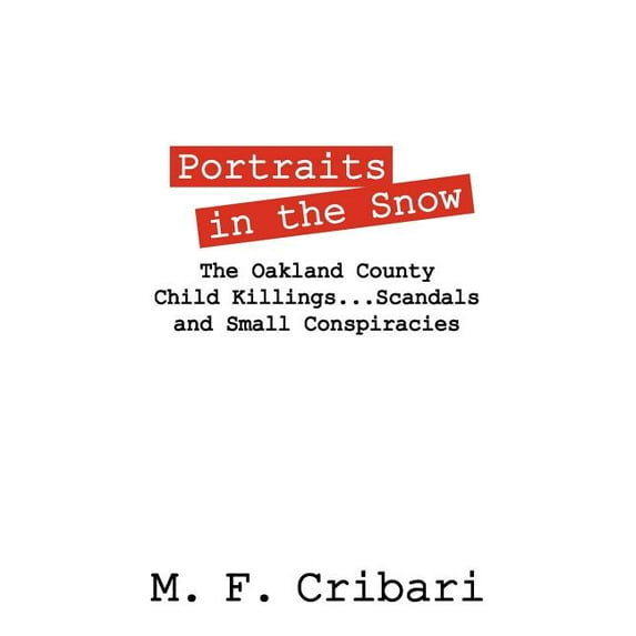 Portraits in the Snow: The Oakland County Child Killings...Scandals and Small Conspiracies, (Paperback)