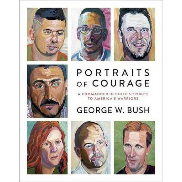 Portraits of Courage: A Commander in Chief's Tribute to America's Warriors