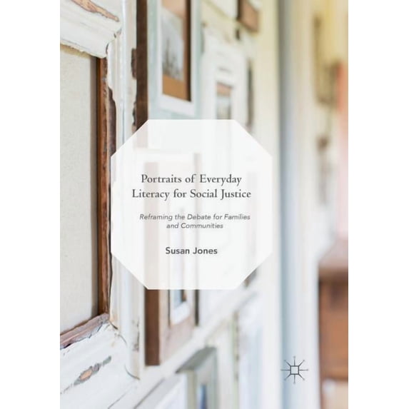 Portraits of Everyday Literacy for Social Justice: Reframing the Debate for Families and Communities, (Paperback)