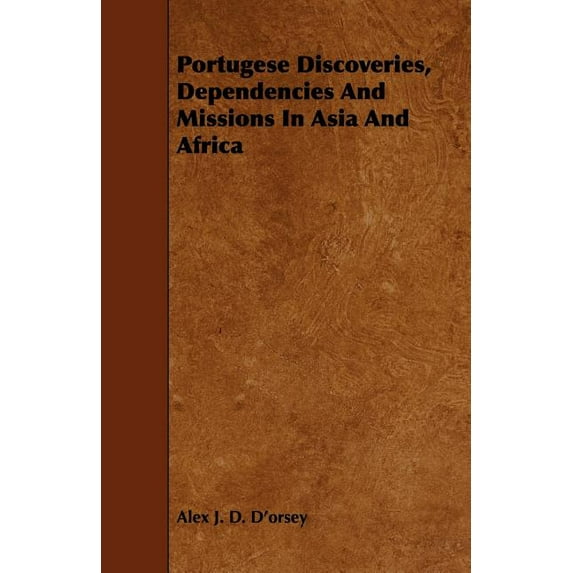 Portugese Discoveries, Dependencies and Missions in Asia and Africa (Paperback)