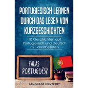 Portugiesisch lernen durch das Lesen von Kurzgeschichten 10 Geschichten auf Portugiesisch und Deutsch mit Vokabellisten Paperback