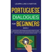 Brazilian Portuguese for Adults Portuguese Dialogues for Beginners Book 2 Over 100 Daily Used Phrases & Short Stories to Learn Portuguese in Your C, Book 2, Hardcover