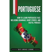 Portuguese How to Learn Portuguese Fast, Including Grammar, Short Stories, and Useful Phrases, Hardcover