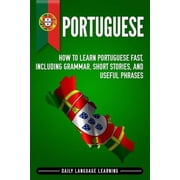Portuguese How to Learn Portuguese Fast, Including Grammar, Short Stories, and Useful Phrases Paperback