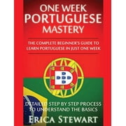 Language Mastery Portuguese One Week Portuguese Mastery The Complete Beginner's Guide to Learning Portuguese in just 1 Week! Detailed S, Book 2, Paperback