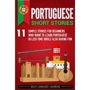 Portuguese Short Stories 11 Simple Stories for Beginners Who Want to Learn Portuguese in Less Time While Also Having Fu, Paperback