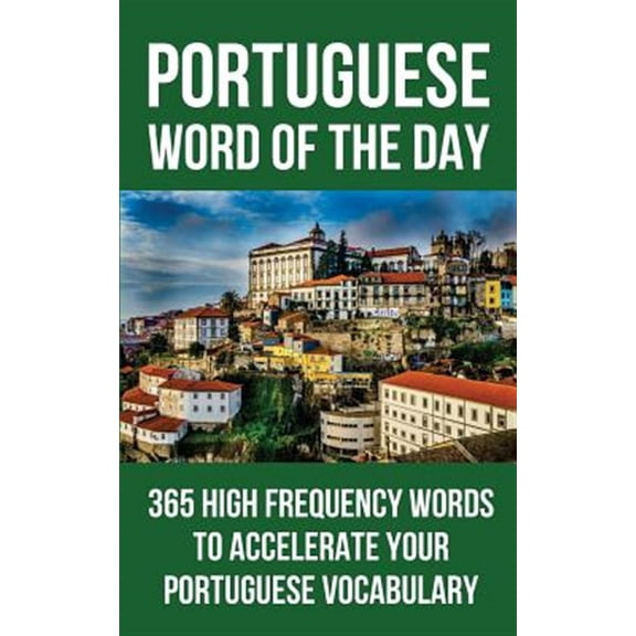 Portuguese Word of the Day: 365 High Frequency Words to Accelerate Your Portuguese Vocabulary
