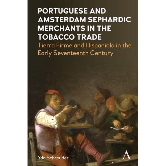 Portuguese and Amsterdam Sephardic Merchants in the Tobacco Trade: Tierra Firme and Hispaniola in the Early Seventeenth , (Paperback)