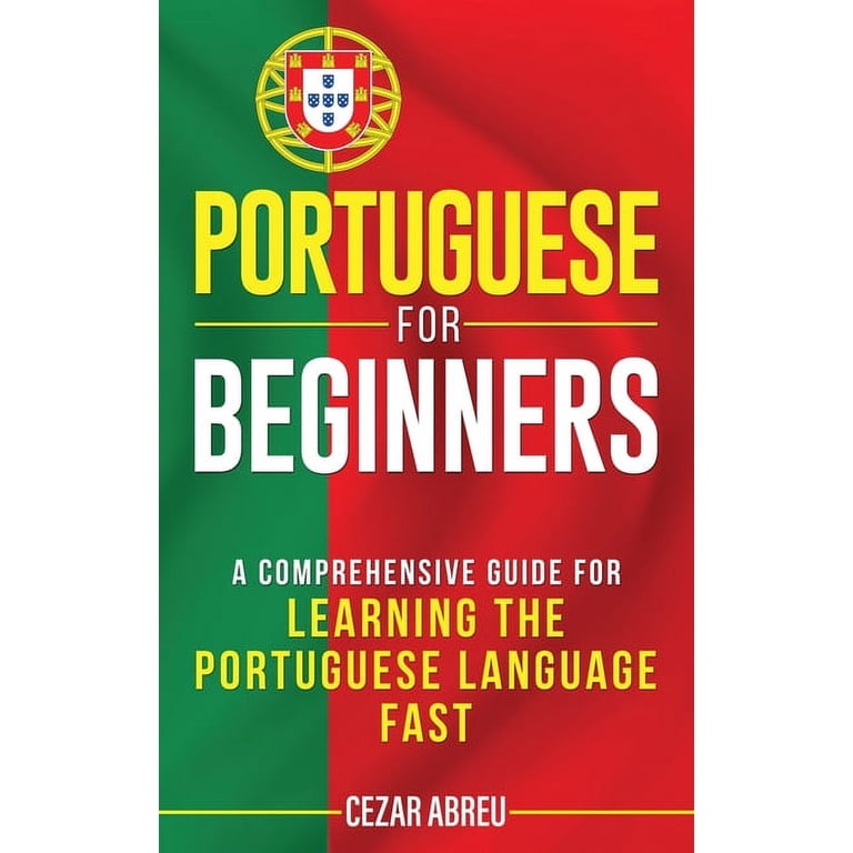 Portuguese for Beginners: A Comprehensive Guide to Learning the