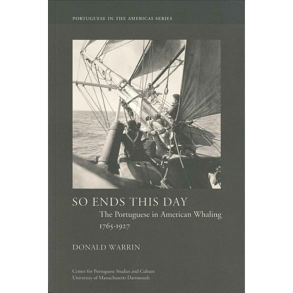 Portuguese in the Americas Series: So Ends This Day : The Portuguese in American Whaling, 1765–1927 (Series #1) (Paperback)