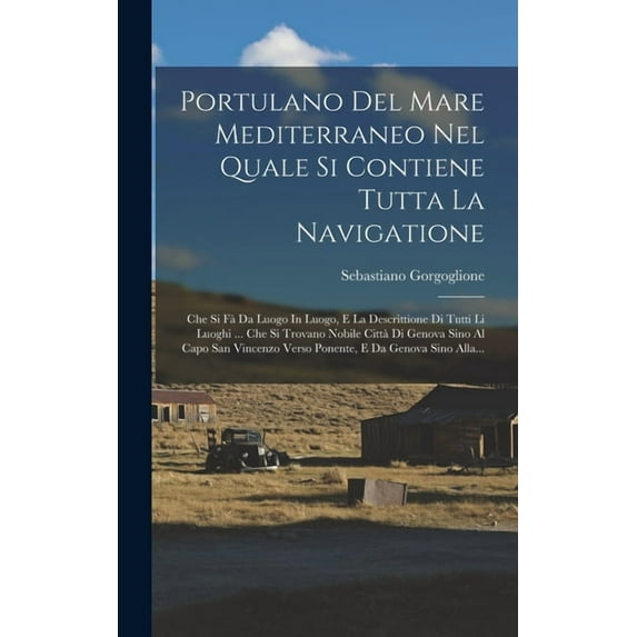 Portulano Del Mare Mediterraneo Nel Quale Si Contiene Tutta La Navigatione: Che Si FÃ Da Luogo In Luogo, E La Descrittio, (Hardcover)
