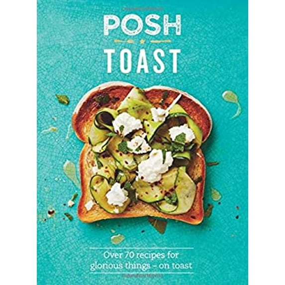 Pre-Owned Posh Toast: Over 70 Recipes for Glorious Things - On Toast (Hardcover) 1849497001 9781849497008