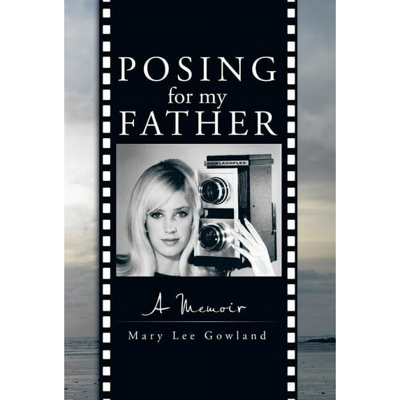 Posing for My Father: A Memoir (Hardcover) by Mary Lee Gowland