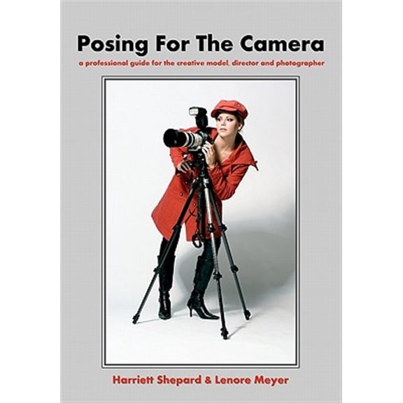 Posing for the Camera: A Professional Guide for the Creative Model, Director and Photographer