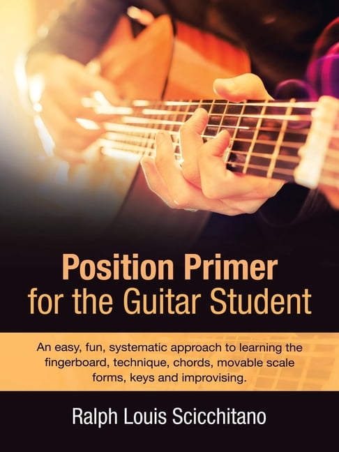Position Primer for the Guitar Student : An Easy, Fun, Systematic ...