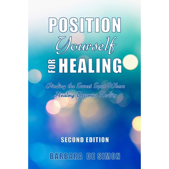 Position Yourself for Healing: Finding the Sweet Spot Where Healing Becomes Reality, (Paperback)