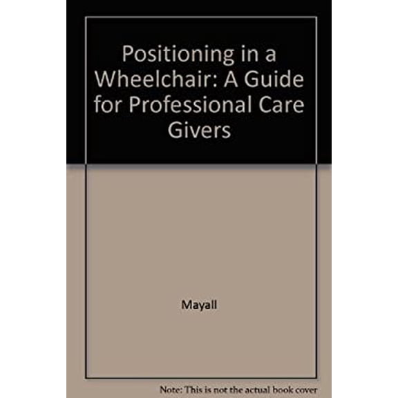 Pre-Owned Positioning in a Wheelchair : A Guide for the Professional Caregivers of the Disabled Adult 9781556421471 Used