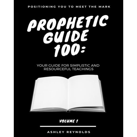 Positioning you to Meet the Mark Prophetic Guide 100: Your Guide For Simplistic and Resourceful Teachings (Paperback)