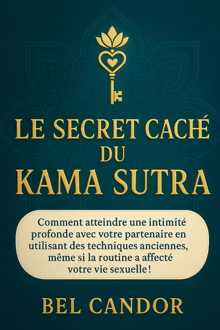 Positions Sexuelles Le Secret CachÃ© Du Kama Sutra: Comment atteindre une intimitÃ© profonde avec votre partenaire en utilisant des techniques, Book 9, (Paperback)