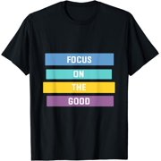 Positive Affirmation Motivational Mindset Focus On The Good T-Shirt