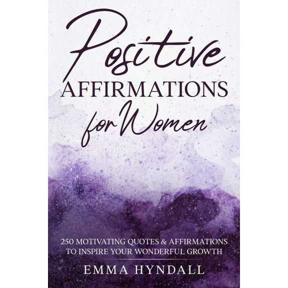 Positive Affirmations For Women: 250 Motivating Quotes & Affirmations to Inspire your Wonderful Growth., (Paperback)