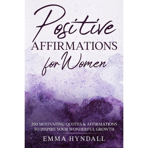Positive Affirmations For Women: 250 Motivating Quotes & Affirmations to Inspire your Wonderful (Paperback) by Emma Hyndall