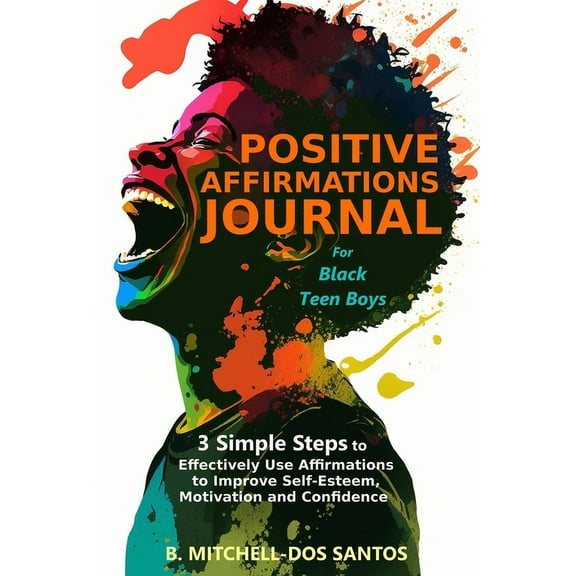 Positive Affirmations Journal for Black Teen Boys: 3 Simple Steps to Effectively Use Affirmations to Improve Your Self-E, (Paperback)