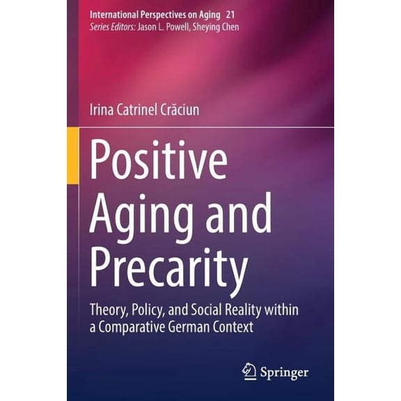 Positive Aging and Precarity: Theory, Policy, and Social Reality within a Comparative German Context, (Paperback)