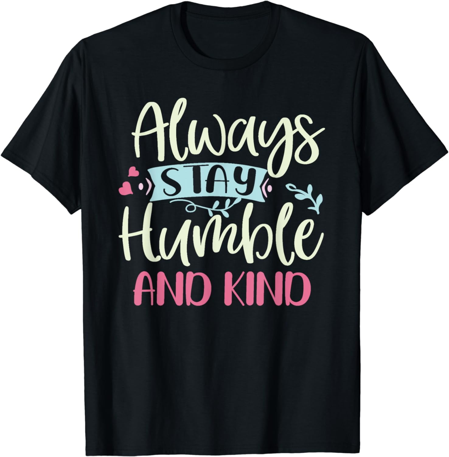 Always Stay Humble And Kind T-Shirt Always Stay Humble And Kind T-Shirt