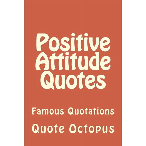 Positive Attitude Quotes: Famous Quotations (Paperback)