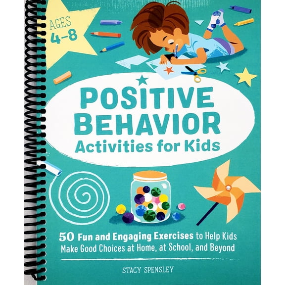 Positive Behavior Activities for Kids: 50 Fun and Engaging Exercises to Help Kids Make Good Choices at Home, at School, and Beyond