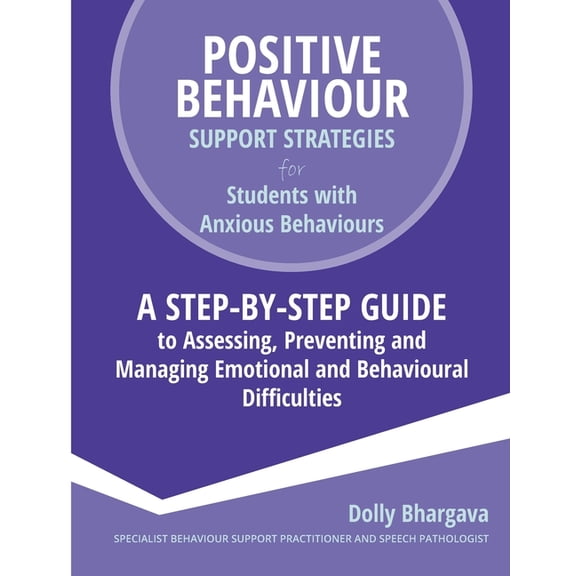 Positive Behaviour Support Strategies Positive Behaviour Support Strategies for Students with Anxious Behaviours: A Step by Step Guide to Assessing, Preventin, Book 1, (Paperback)