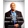 thumbnail image 1 of How to Use Positive Brain Training on the Journey to "True Success": Learn to Achieve Success through a Healthier Mindse, 1 of 1